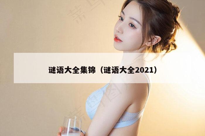 谜语大全集锦（谜语大全2021）