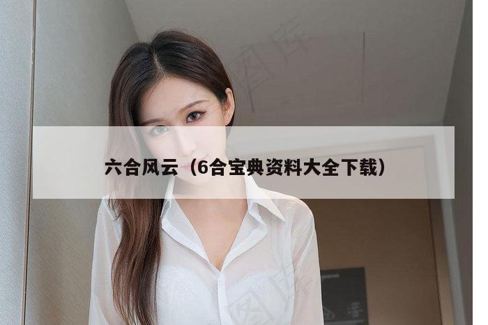 六合风云（6合宝典资料大全下载）